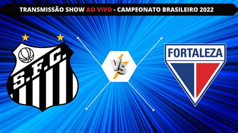 Santos X Fortaleza Ao Vivo Campeonato Brasileiro 2022 Youtube