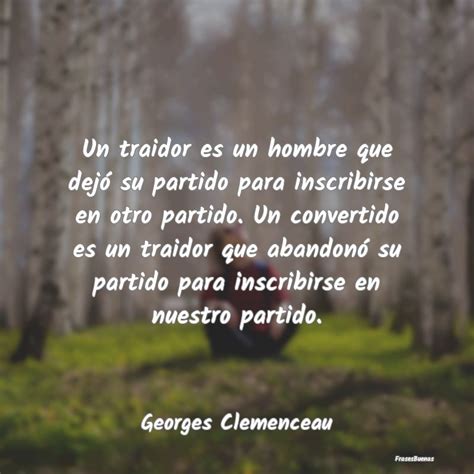 Frases De Georges Clemenceau Un Traidor Es Un Hombre Que Dejó Su Par