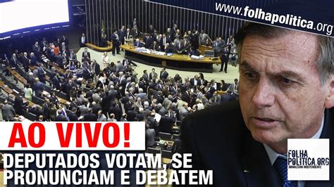 AO VIVO DEPUTADOS VOTAM SE PRONUNCIAM E DEBATEM GOV BOLSONARO STF