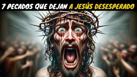 7 PECADOS que dejan a JESÚS desesperado en la vida del CRISTIANO