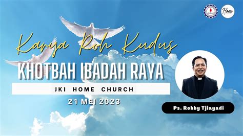 KHOTBAH IBADAH RAYA JKI HOME CHURCH 21 MEI 2023 PS ROBBY TJIAYADI