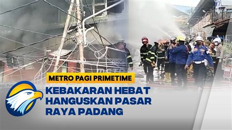 Kebakaran Hebat Hanguskan Puluhan Petak Toko Di Pasar Raya Padang YouTube