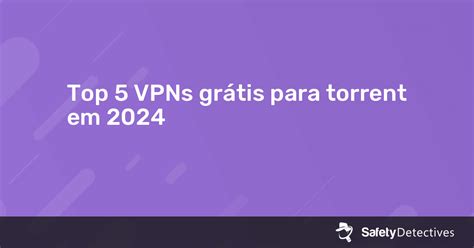 Top 5 VPNs grátis para torrent em 2025