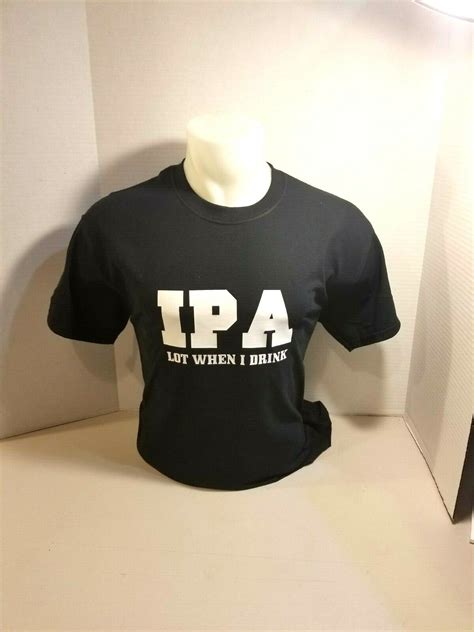 Ipa Lot When I Drink Funny Drinking Tee Shirt Free Shipping Ebay