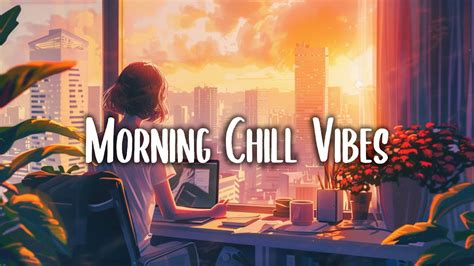 Morning Energy 🌟 Chill Songs To Make You Feel So Good Morning Music For Positive Energy Youtube