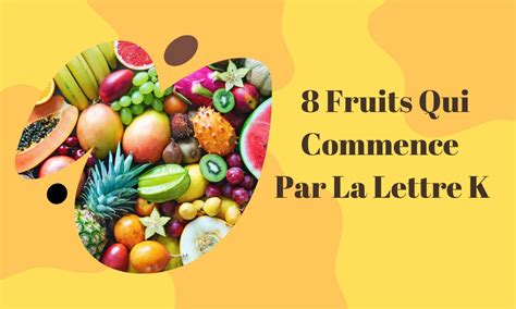 8 Fruits Qui Commence Par La Lettre K La Cuisine De Zaza