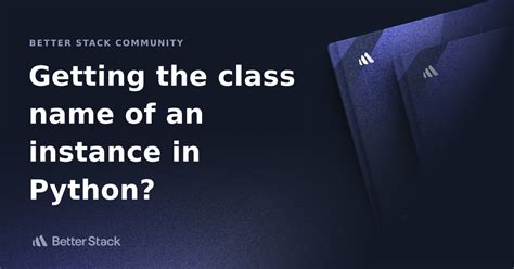 Getting The Class Name Of An Instance In Python Better Stack Community