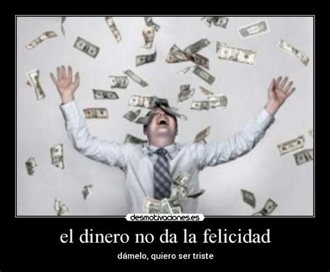 El Dinero No Da La Felicidad Desmotivaciones