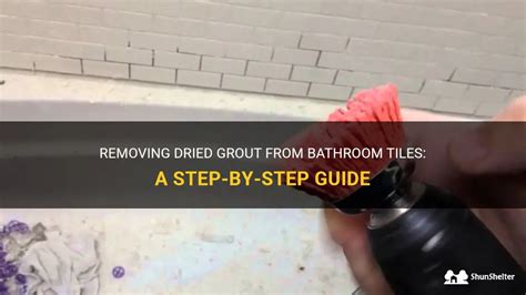 Removing Dried Grout From Bathroom Tiles A Step By Step Guide