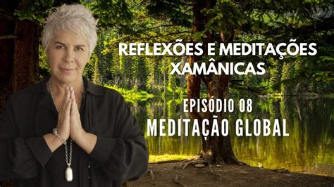 Reflexões e Meditações Xamânicas Ep 08 Meditação Global YouTube