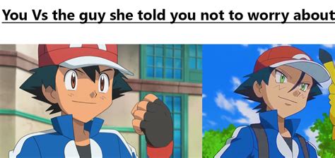 You Vs The Guy She Told You Not To Worry About Ash You Vs The Guy She Told You Not To