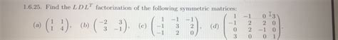 Solved 1 6 25 Find The LDLT Factorization Of The Following Chegg