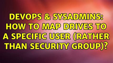 DevOps SysAdmins How To Map Drives To A Specific User Rather Than