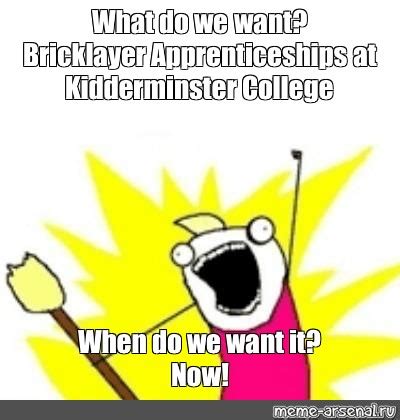 Meme What Do We Want Bricklayer Apprenticeships At Kidderminster