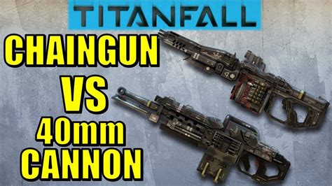 Titanfall 40mm Cannon Vs XO 16 Chaingun What Titan Gun Is Better