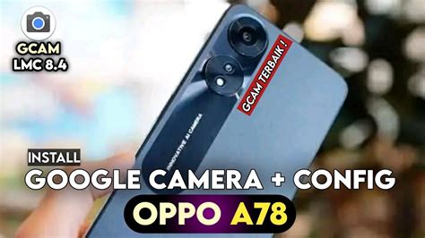 TERBARU TUTORIAL CARA INSTALL GCAM LMC 8 4 CONFIG OPPO A78 GOOGLE