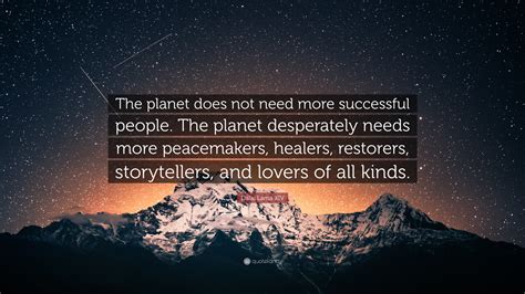 Dalai Lama XIV Quote: “The planet does not need more successful people ...