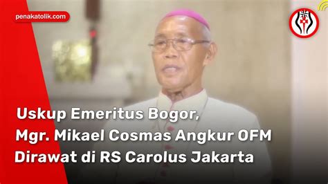 Mgr Mikael Cosmas Angkur Ofm Dirawat Di Rs Carolus Jakarta Mohon Doa