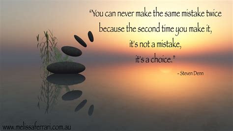 You Can Never Make The Same Mistake Twice Because The Second Time You