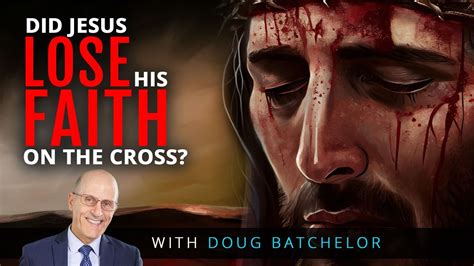 Did Jesus Lose His Faith On The Cross Doug Batchelor Youtube