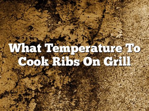 What Temperature Do You Cook Ribs On A Gas Grill At Cleo Gregory Blog