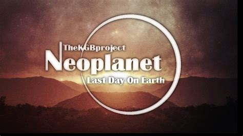 Thekgbproject Neoplanet Last Day On Earth Youtube