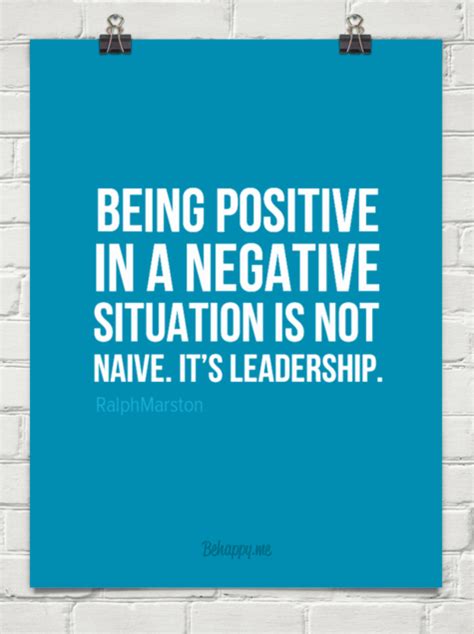 Being Positive In A Negative Situation Is Not Naive Its Leadership