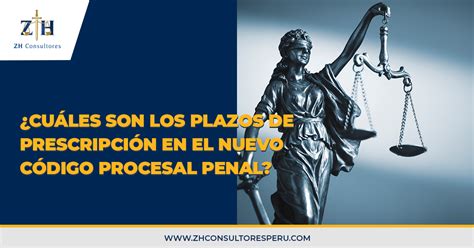 ¿cuáles Son Los Plazos De Prescripción En El Nuevo Código Procesal Penal Zh Consultores