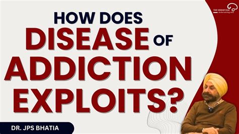 How Does Disease Of Addiction Exploits By Dr Jps Bhatia The