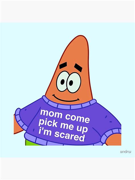 Scared Patrick Mom Come Pick Me Up I M Scared Poster For Sale By