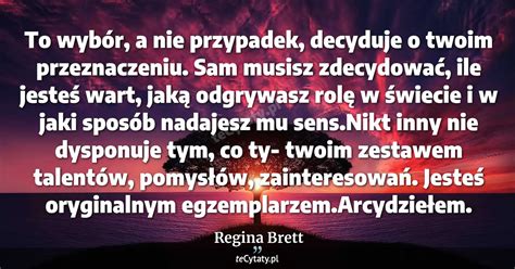 Regina Brett Cytat To Wyb R A Nie Przypadek Decyduje O Twoim