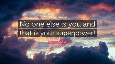 Chelsea Devries Quote No One Else Is You And That Is Your Superpower