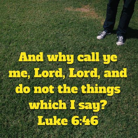 Luke 646 And Why Call Ye Me Lord Lord And Do Not The Things Which I