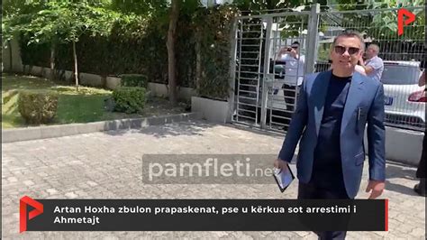 Artan Hoxha zbulon prapaskenat pse u kërkua sot arrestimi i Ahmetajt