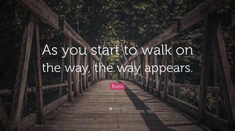 Rumi Quote As You Start To Walk On The Way The Way Appears”