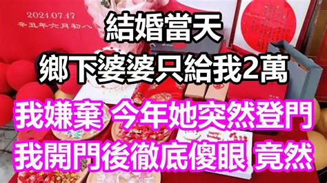 結婚時鄉下婆婆只給我2萬，我嫌棄，今年她突然登門，我開門後徹底傻眼了，竟然淺談人生為人處世生活經驗情感故事養老退休花開富