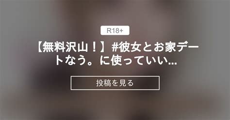 【r18】 【無料沢山！】 彼女とお家デートなう。に使っていいよ。 えち！ひまりふぁんくらぶ🌼 ･ ひまり の投稿｜ファンティア[fantia]