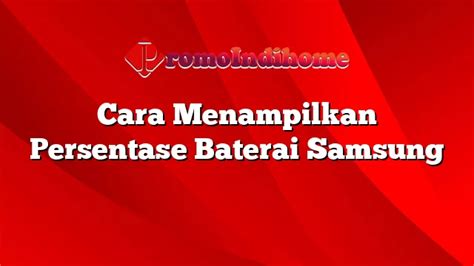 Cara Menampilkan Persentase Baterai Samsung Promoindihome