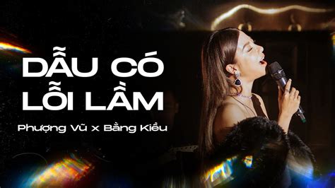 DẪU CÓ LỖI LẦM PHƯỢNG VŨ ft BẰNG KIỀU LIVE VERSION Acordes Chordify