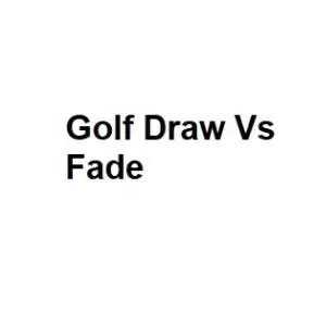 Golf Draw Vs Fade - Complete Analysis