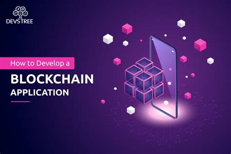 How To Develop A Blockchain Application Detailed Guide Devstree It