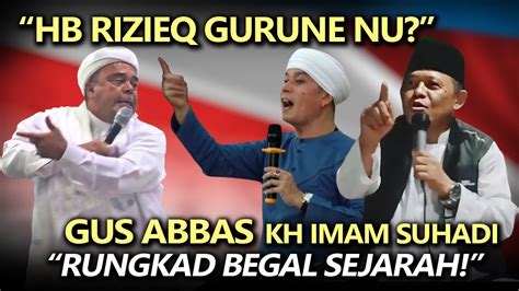 Habib Rizieq Gurune NU Gus Abbas KH Imam Suhadi Angkat Bicara Rungkad