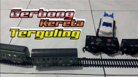 Gerbong Kereta Terguling Kereta Mainan Youtube