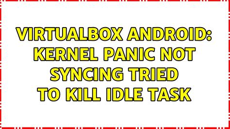 Virtualbox Android Kernel Panic Not Syncing Tried To Kill Idle Task