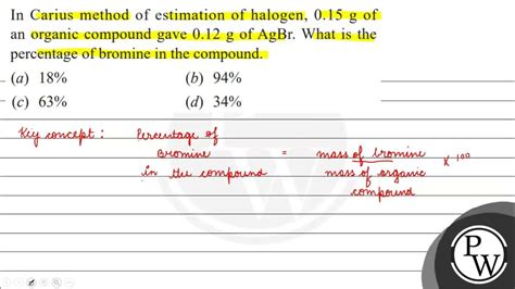 In Carius Method Of Estimation Of Halogen 015 Mathrm ~g Of An Organic Compound Gave