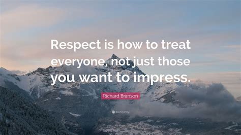 Richard Branson Quote Respect Is How To Treat Everyone Not Just