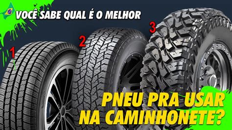 Qual O Melhor Pneu Para Caminhonete Qual O Melhor H T A T Ou M T