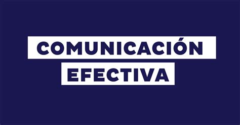 Comunicación Efectiva Qué Es Y Cómo Lograrla