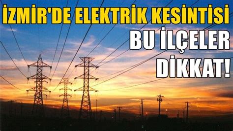 İzmir de elektrik kesintisi 20 Aralık 2022 tarihinde bu ilçelerde 8