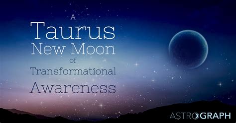 Astrograph A Taurus New Moon Of Transformational Awareness